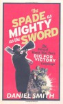 The Spade as Mighty as the Sword: The Story of World War Two's Dig for Victory Campaign - Daniel Smith