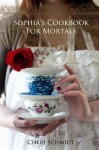 Sophia's Cookbook for Mortals - Cheri Schmidt