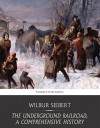 The Underground Railroad, a Comprehensive History - Wilbur Siebert