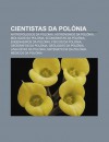 Cientistas Da Pol Nia: Antrop Logos Da Pol Nia, Astr Nomos Da Pol Nia, Bi Logos Da Pol Nia, Economistas Da Pol Nia, Engenheiros Da Pol Nia - Source Wikipedia