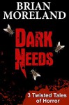 DARK NEEDS: Three Twisted Tales of Horror - Brian Moreland