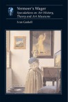 Vermeer's Wager: Speculations on Art History, Theory and Art Museums (Essays in Art and Culture) - Ivan Gaskell