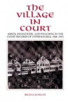 The Village in Court: Arson, Infanticide, and Poaching in the Court Records of Upper Bavaria 1848 1910 - Regina Schulte