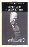 Henry James: A Life in Letters - Henry James, Philip Horne