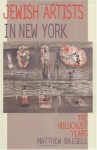 Jewish Artists in New York: The Holocaust Years - Matthew Baigell