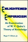 Enlightened Empiricism: An Examination of W. V. Quine's Theory of Knowledge - Roger F. Gibson, Roger F. Gibson