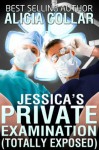 JESSICA'S PRIVATE EXAMINATION (TOTALLY EXPOSED) (4 Doctors, 1 Patient and a BDSM Gangbang) - Alicia Collar