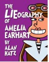 The LIEography of Amelia Earhart: The Absolutely Untrue, Totally Made Up, 100% Fake Life Story of the Great American Flyer - Alan Katz, Joey Ahlbum