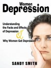 Women Depression: Understanding the Facts and Effects of Depression and Why Women Get Depression - Sandy Smith