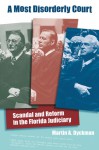 A Most Disorderly Court: Scandal and Reform in the Florida Judiciary - Martin A. Dyckman, Raymond Arsenault, Gary Mormino