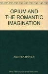 Opium and the Romantic Imagination - Alethea Hayter