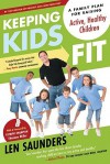 Keeping Kids Fit: A Family Plan for Raising Active, Healthy Children - Len Saunders, Shannon Miller