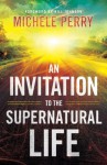 Invitation to the Supernatural Life, An - Michele Perry