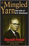 A Mingled Yarn: The Life of R.P. Blackmur - Russell A. Fraser