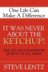 It Was Never about the Ketchup: The Life and Leadership Secrets of H. J. Heinz - Steve Lentz