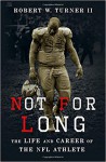 Not for Long: The Life and Career of the NFL Athlete - Robert W. Turner II
