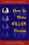 How to Write Killer Fiction: The Funhouse of Mystery & the Roller Coaster of Suspense - Carolyn Wheat