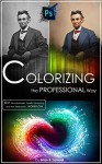 Photoshop: COLORIZING the Professional Way - Colorize or Color Restoration in Adobe Photoshop cc of your Old, Black and White photos (Family or Famous ... Instructions with Live SCREEN-SHOTS Book 1) - Brian Ferrere, Samuel Venzov, coloring, colorizing, colors, adobe photoshop cc, photoshop