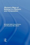 Women's Ways of Making It in Rhetoric and Composition - Michelle Ballif, D. Diane Davis, Roxanne Mountford