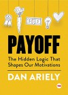 Payoff: The Hidden Logic That Shapes Our Motivations (TED Books) - Dan Ariely