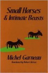 Small Horses and Intimate Beasts - Michel Garneau, Robert McGee