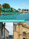 Travel Dominican Republic 2012 - Illustrated Guide, Phrasebook & Maps (Mobi Travel) - MobileReference