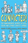 Convicted!: The Unwonderful World of Kids, Crims and Other Convict Capers - Anna Clark, Kate Cawley