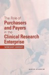 The Role of Purchasers and Payers in the Clinical Research Enterprise: Workshop Summary - National Research Council, Board on Health Sciences Policy, Sean Tunis, Allan Korn, Alex Ommaya