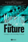 Managing the Future: Foresight in the Knowledge Economy - Haridimos Tsoukas, Jill Shepherd