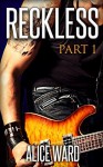 RECKLESS - Part 1 (The RECKLESS Series) - Alice Ward