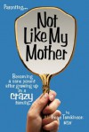 Not Like My Mother:Becoming a sane parent after growing up in a CRAZY family - Irene Tomkinson