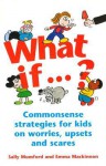 What If...?: Commonsense strategies for kids on worries, upsets and scares - Sally Mumford