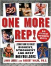 One More Rep!: Lessons from the World's Biggest, Strongest, and Best Bodybuilders - John Little, Robert Wolff