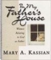 In My Father's House: Women Relating to God as Father - Mary A. Kassian