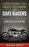 Everything you need to know about Cafe Racers: Learn, build, and then ride - Keagan Smith