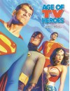 Age Of TV Heroes: The Live-Action Adventures Of Your Favorite Comic Book Characters - Jason Hofius, Alex Ross, George Khoury