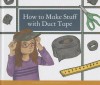 How to Make Stuff with Duct Tape - Samantha Bell, Kelsey Oseid