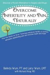 Overcome Infertility and Pain, Naturally - Amy Parker, Belinda Wurn, Larry Wurn, Richard King, Jackie Schuld, Mary Dennis, Joanna Culley, Lisa Ibarra-Rivera, Gisele Malenfant, Christiane Northrup