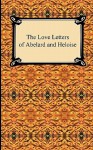 The Love Letters of Abelard and Heloise - Pierre Abélard, Heloise