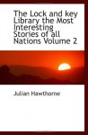 The Lock and key Library the Most Interesting Stories of all Nations Volume 2 - Julian Hawthorne