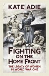 Fighting on the Home Front: The Legacy of Women in World War One - Kate Adie