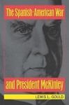 The Spanish-American War and President McKinley - Lewis L. Gould