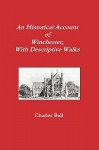 An Historical Account of Winchester, with Descriptive Works - Charles Ball, Christopher Mulvey