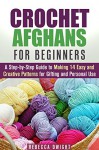 Crochet Afghans for Beginners: A Step-by-Step Guide to Making 14 Easy and Creative Patterns for Gifting and Personal Use! (Knitting & Quilting) - Rebecca Dwight