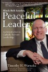 Black Belt Leader, Peaceful Leader: An Introduction to Catholic Servant Leadership - Timothy H. Warneka, Raymond Fitz