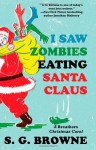 I Saw Zombies Eating Santa Claus: A Breathers Christmas Carol - S.G. Browne