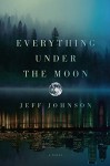 Everything Under the Moon: A Novel - Jeff Johnson