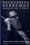 Recovering Berryman: Essays on a Poet - Richard J. Kelly