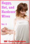 Happy Hot and Hardcore Wives Volume 9: Ten Explicit Sexy Wife Erotica Stories - Melody Anson