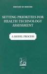 Setting Priorities for Health Technologies Assessment: A Model Process - Committee on Priorities for Assessment a, Institute of Medicine